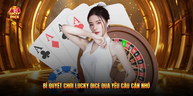 Bí quyết chơi Lucky Dice qua yêu cầu cần nhớ