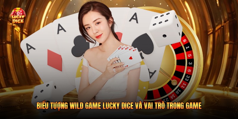 Biểu Tượng Wild Game Lucky Dice Và Vai Trò Trong Game