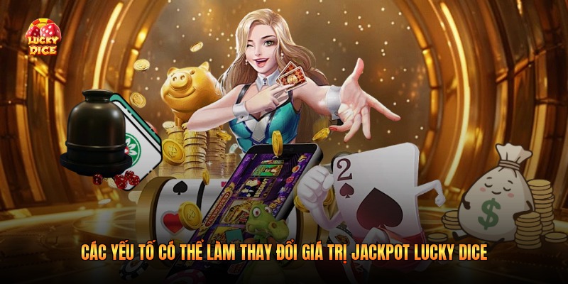 Các yếu tố có thể làm thay đổi giá trị jackpot Lucky Dice