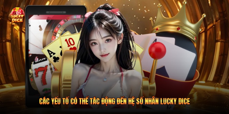 Các yếu tố có thể tác động đến hệ số nhân Lucky Dice