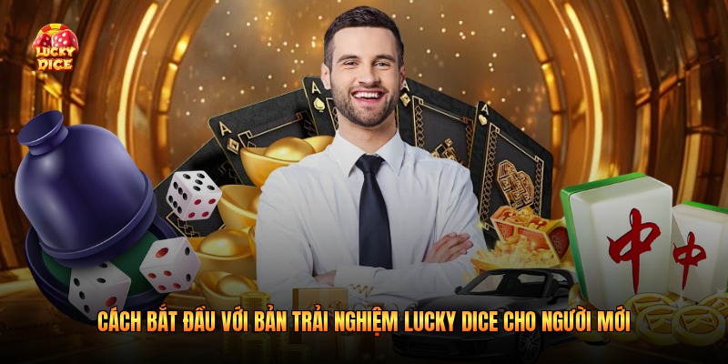 Cách bắt đầu với bản trải nghiệm Lucky Dice cho người mới