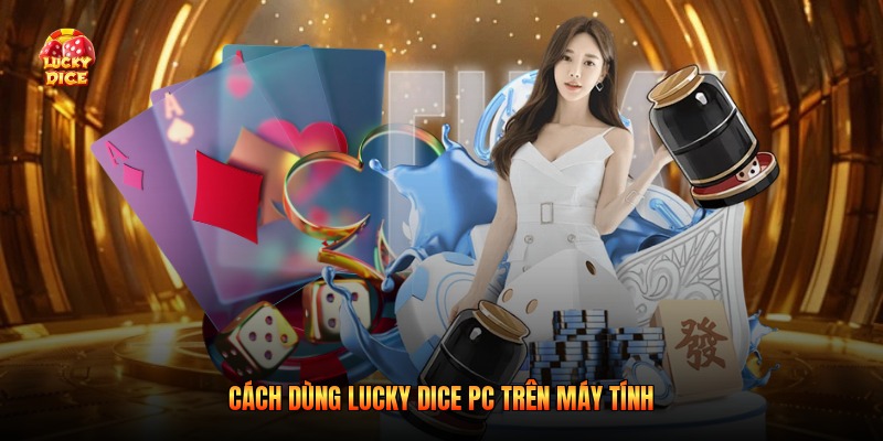 Cách dùng Lucky Dice PC trên máy tính