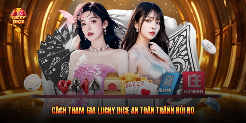 Cách tham gia Lucky Dice an toàn tránh rủi ro