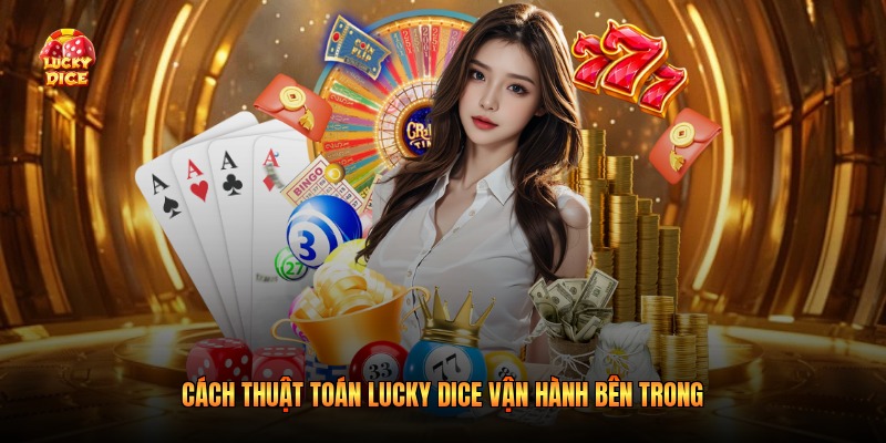 Cách thuật toán Lucky Dice vận hành bên trong