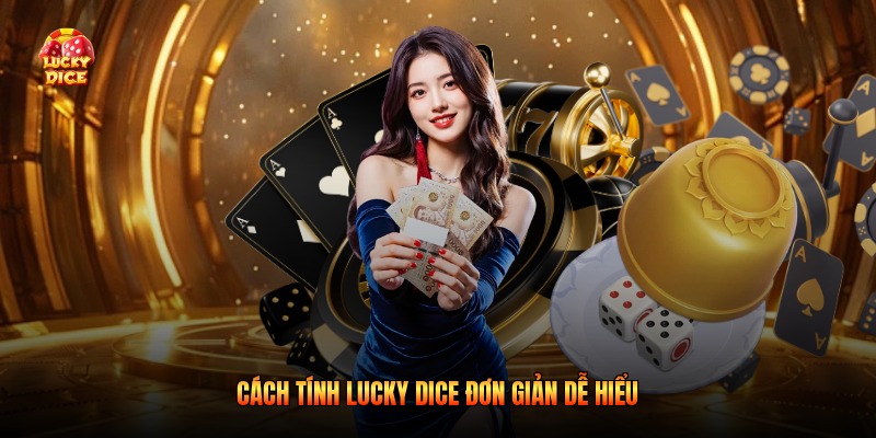 Cách tính Lucky Dice đơn giản dễ hiểu