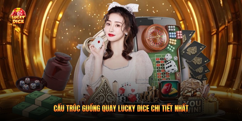 Cấu trúc guồng quay Lucky Dice chi tiết nhất