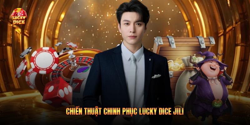 Chiến thuật chinh phục Lucky Dice JILI