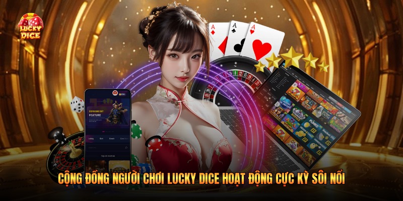 Cộng Đồng Người Chơi Lucky Dice Hoạt Động Cực Kỳ Sôi Nổi