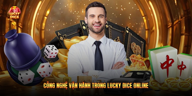 Công nghệ vận hành trong Lucky Dice online