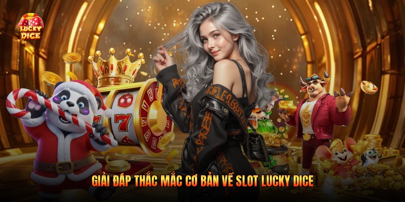 Giải đáp thắc mắc cơ bản về slot Lucky Dice