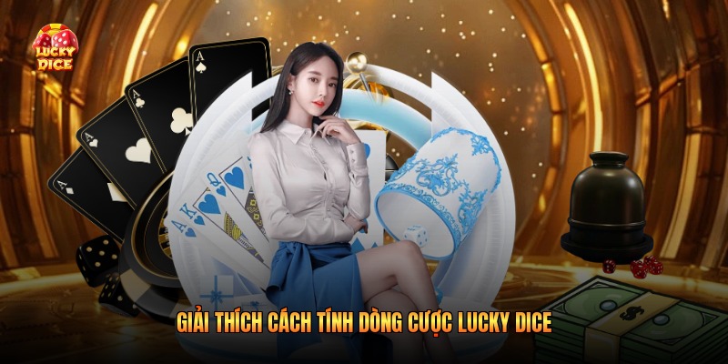 Giải thích cách tính dòng cược lucky dice