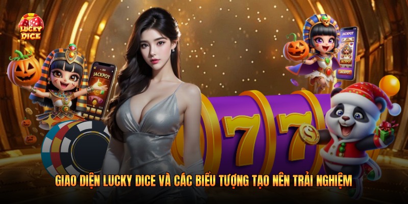 Giao diện Lucky Dice và các biểu tượng tạo nên trải nghiệm