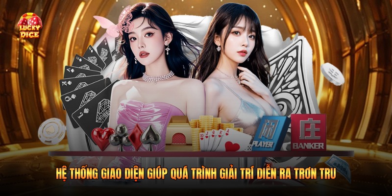 Hệ thống giao diện giúp quá trình giải trí diễn ra trơn tru