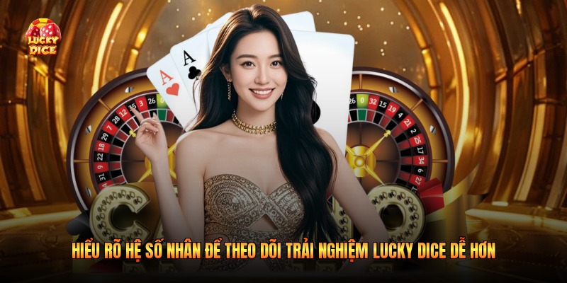 Hiểu rõ hệ số nhân để theo dõi trải nghiệm Lucky Dice dễ hơn