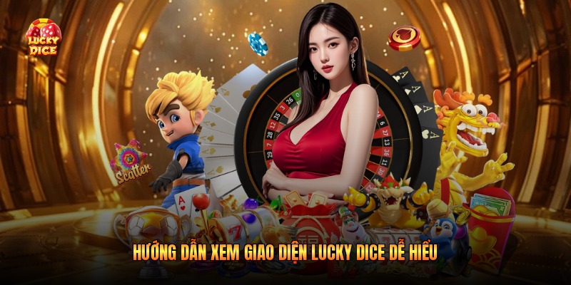 Hướng dẫn xem giao diện Lucky Dice dễ hiểu