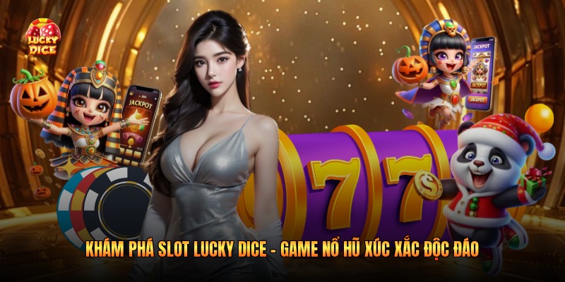 Khám Phá Slot Lucky Dice - Game Nổ Hũ Xúc Xắc Độc Đáo