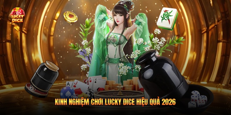 Kinh nghiệm chơi Lucky Dice hiệu quả 2026