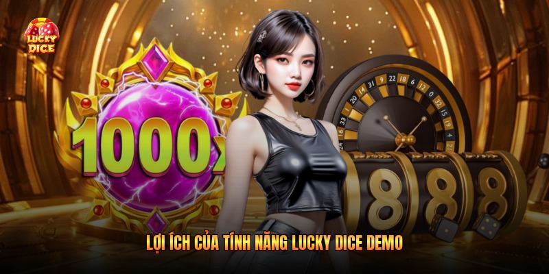 Lợi ích của tính năng Lucky Dice demo