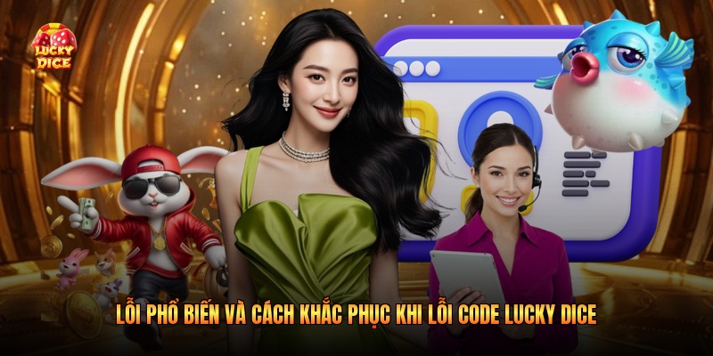 Lỗi phổ biến và cách khắc phục khi lỗi code Lucky Dice