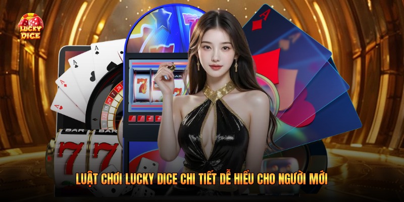 Luật Chơi Lucky Dice Chi Tiết Dễ Hiểu Cho Người Mới