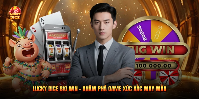 Lucky Dice Big Win - Khám Phá Game Xúc Xắc May Mắn