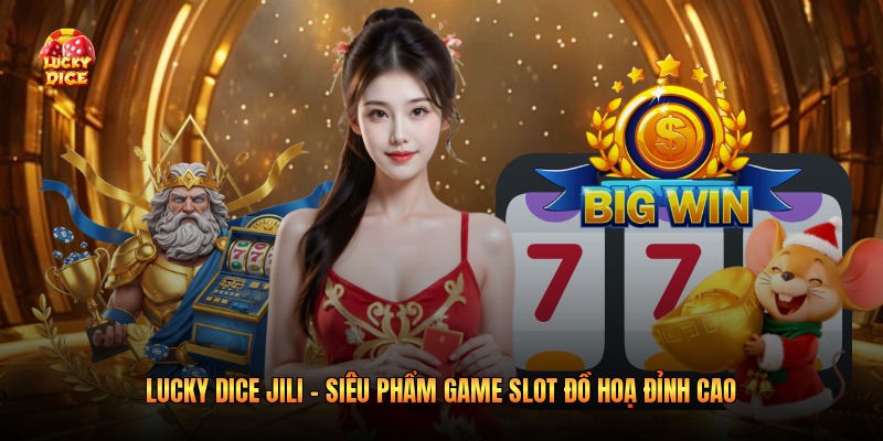 Lucky Dice JILI - Siêu Phẩm Game Slot Đồ Hoạ Đỉnh Cao