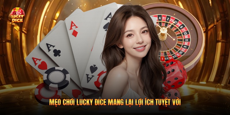 Mẹo chơi Lucky Dice mang lại lợi ích tuyệt vời