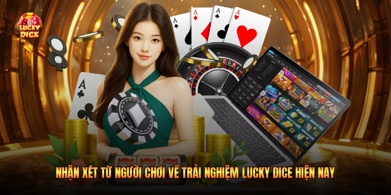 Nhận xét từ người chơi về trải nghiệm Lucky Dice hiện nay