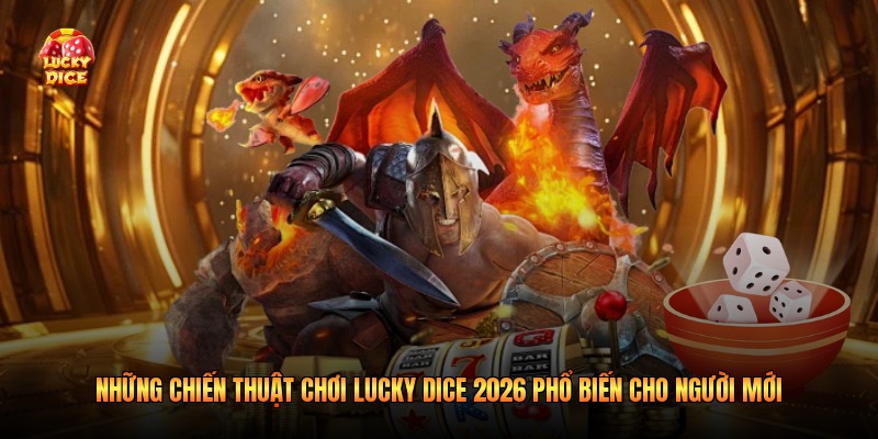 Những chiến thuật chơi lucky dice 2026 phổ biến cho người mới