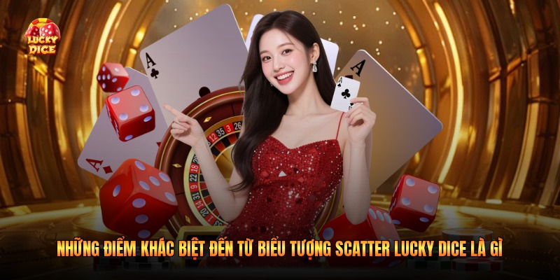 Những điểm khác biệt đến từ biểu tượng scatter lucky dice là gì