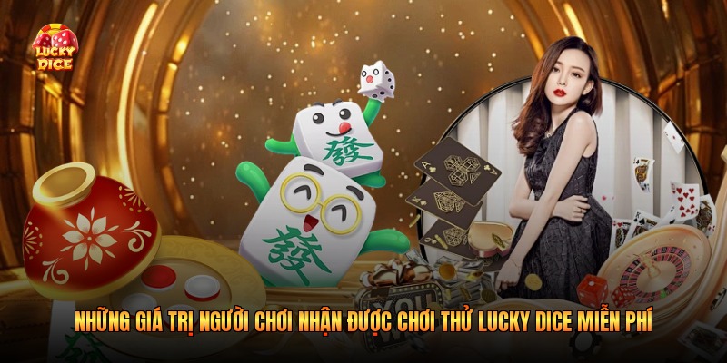 Những giá trị người chơi nhận được chơi thử lucky dice miễn phí