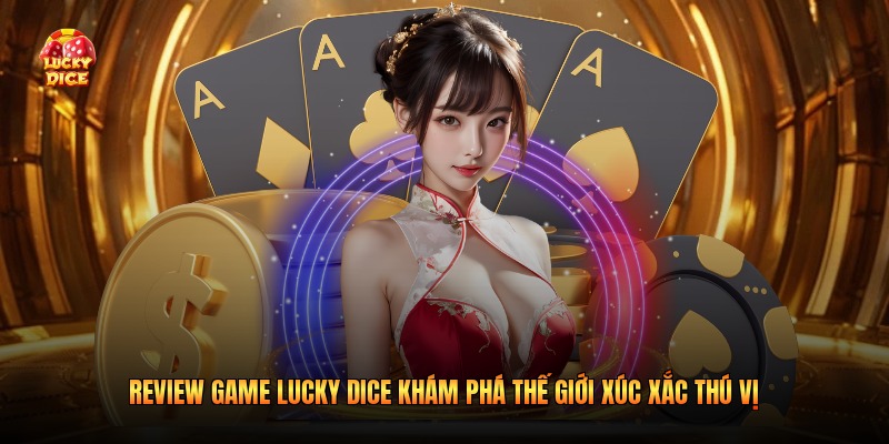Review Game Lucky Dice Khám Phá Thế Giới Xúc Xắc Thú Vị