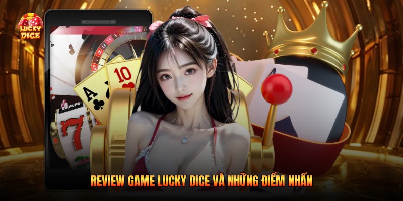 Review game lucky dice và những điểm nhấn