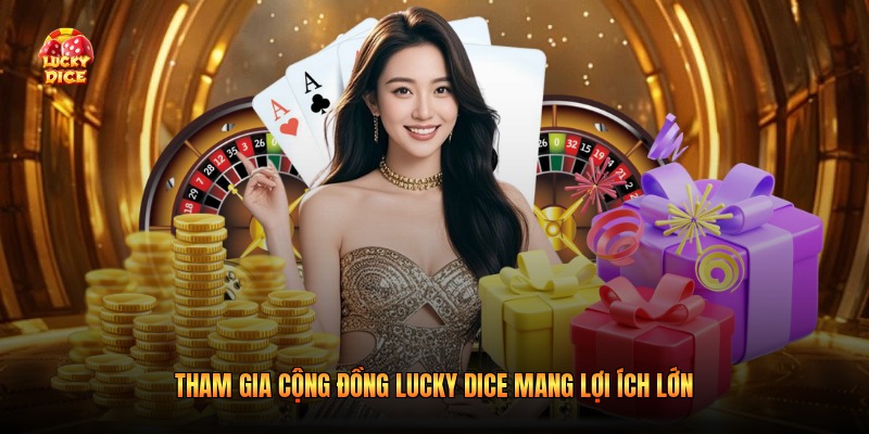 Tham gia cộng đồng Lucky Dice mang lợi ích lớn