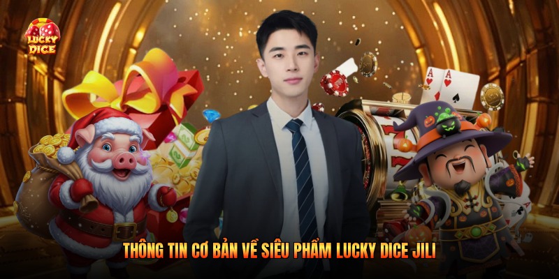 Thông tin cơ bản về siêu phẩm Lucky Dice JILI