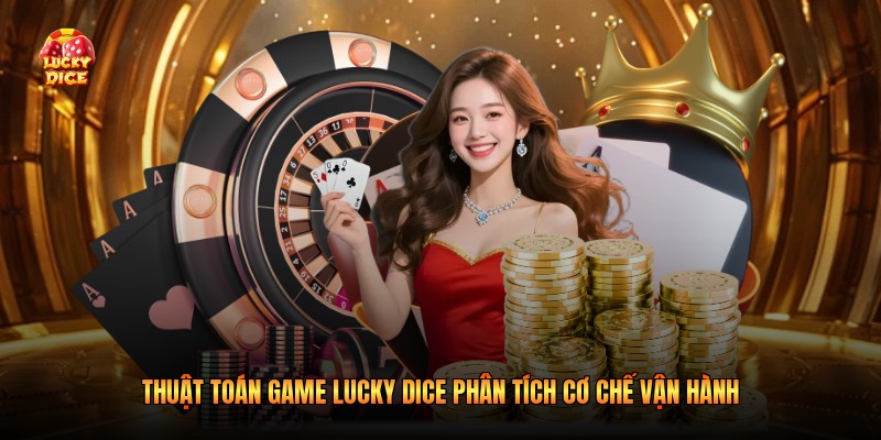 Thuật Toán Game Lucky Dice Phân Tích Cơ Chế Vận Hành