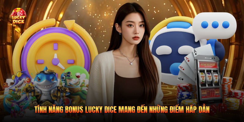 Tính năng bonus lucky dice mang đến những điểm hấp dẫn