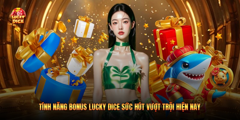 Tính Năng Bonus Lucky Dice Sức Hút Vượt Trội Hiện Nay