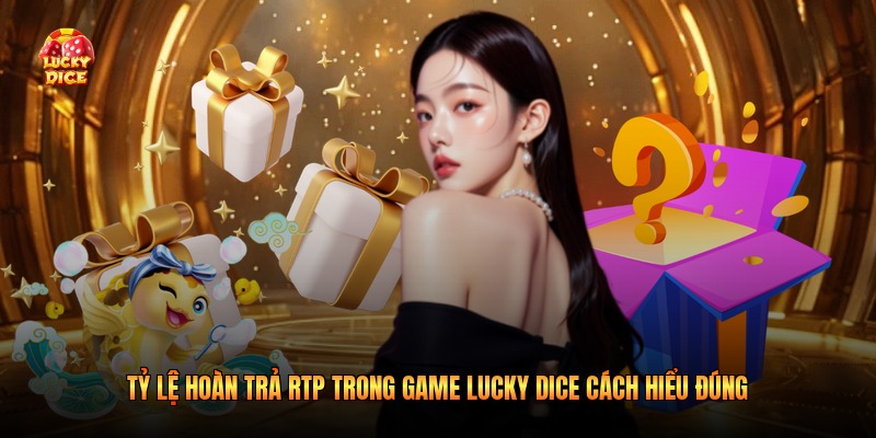 Tỷ Lệ Hoàn Trả Rtp Trong Game Lucky Dice Cách Hiểu Đúng