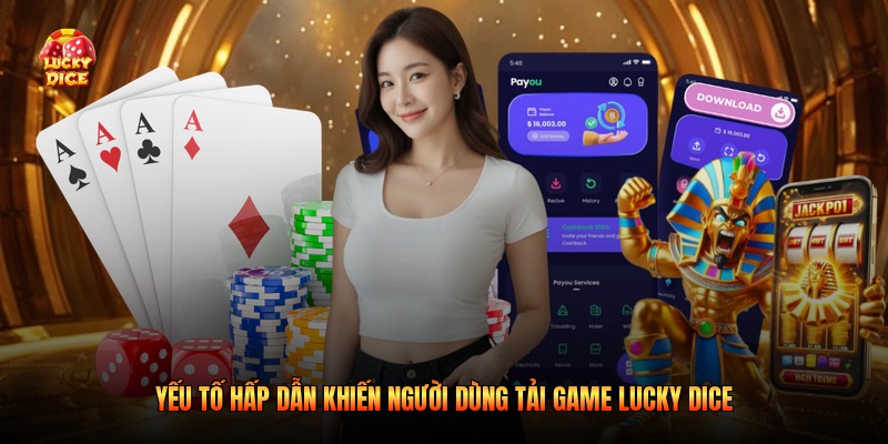 Yếu tố hấp dẫn khiến người dùng tải game lucky dice